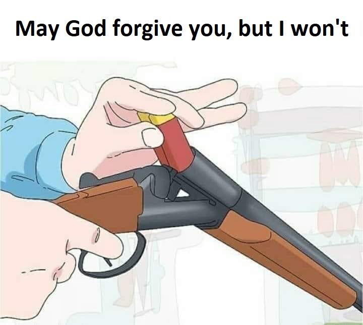May God forgive you, but I won't - loading bullets - Meme