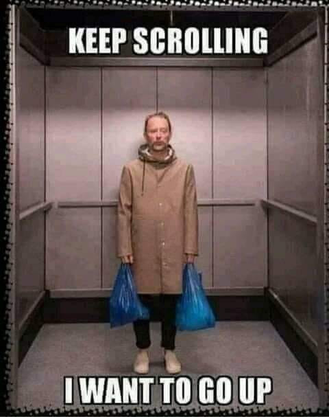 Man in elevator meme: Keep scrolling I want to go up.
