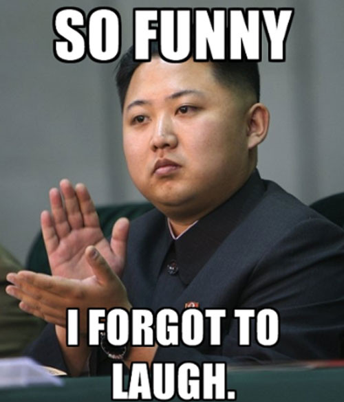 Kim Jong Un: So funny I forgot to laugh - Keep Meme