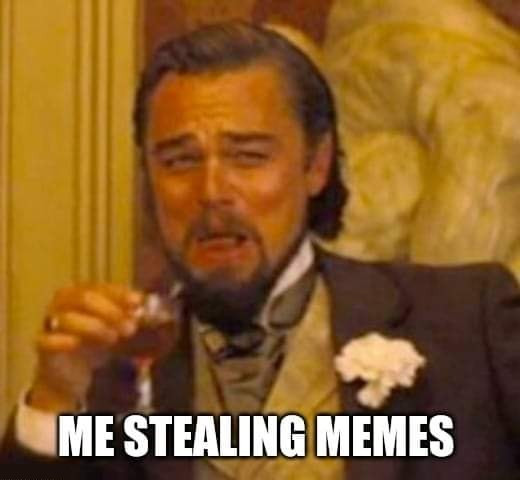 Me stealing memes - Leonardo DiCaprio laughing meme