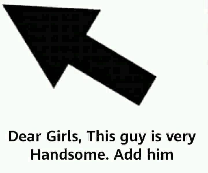Dear Girls This Guy Is Very Handsome Add Him Meme
