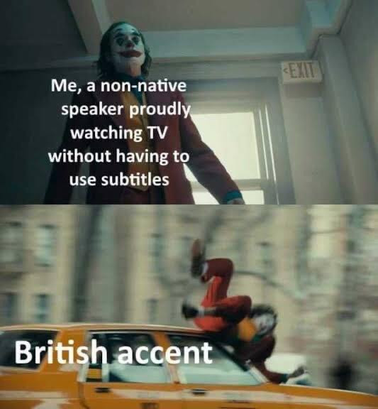 Watching TV without subtitles and then comes British accent