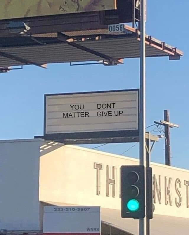 "You matter, don't give up" or "You don't matter, give up?"