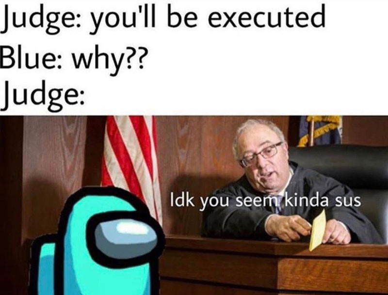 Judge Blue You Ll Be Executed Because You Seem Kinda Sus Among Us Blue Sus Meme Among Us Game Meme Meme