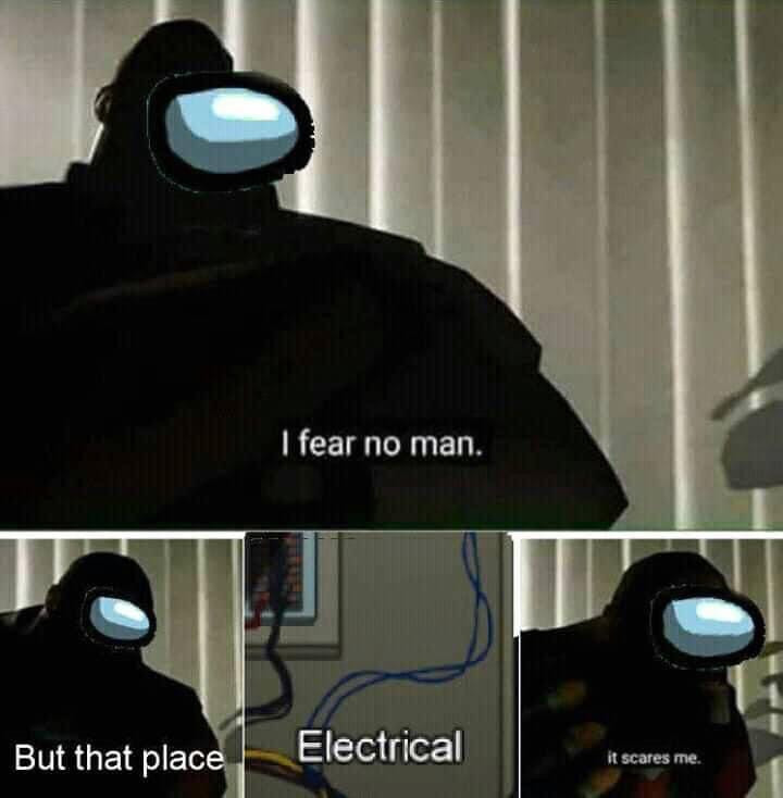 I fear no man but that place electrical scares me Among Us meme