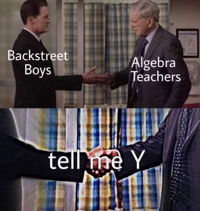 Backstreet Boys and Algebra Teachers handshake: Tell me Y
