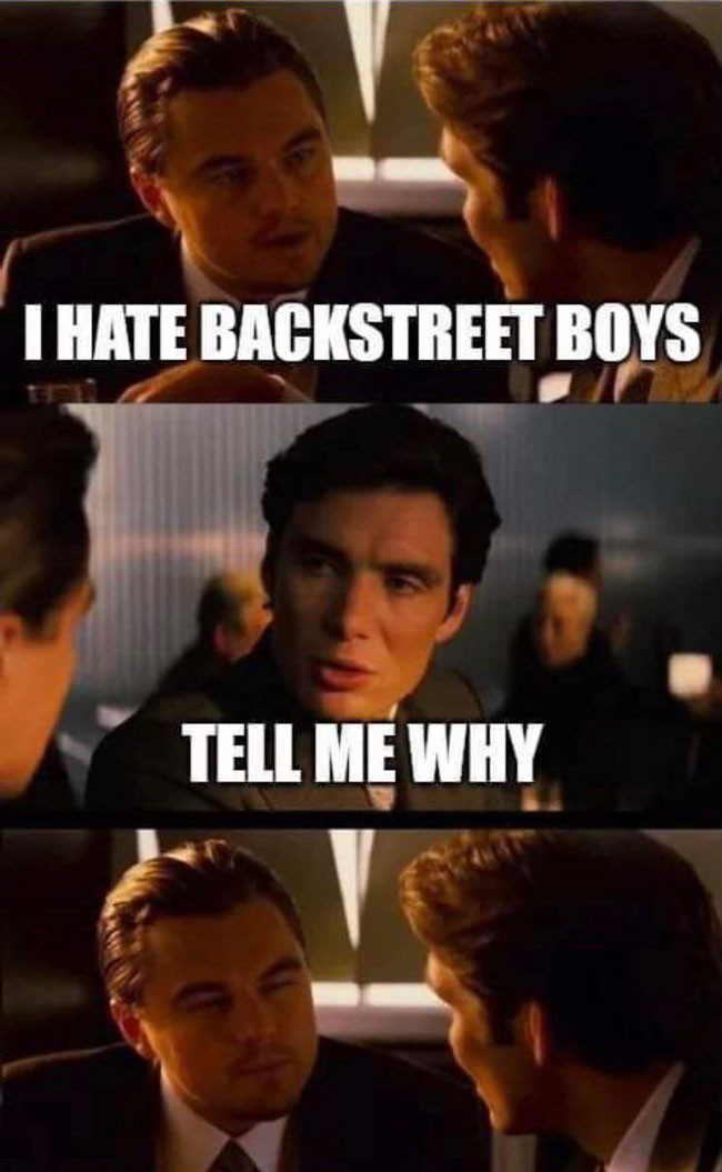 I hate Backstreet Boys. Tell me why meme
