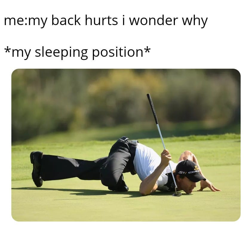 My back hurts meme - weird sleeping position like golf player