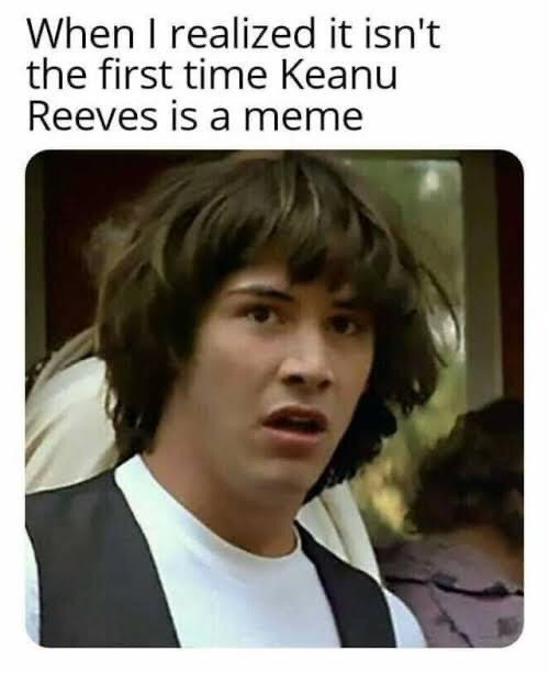 When I realized it isn't the first time Keanu Reeves is a meme - Conspiracy Keanu meme