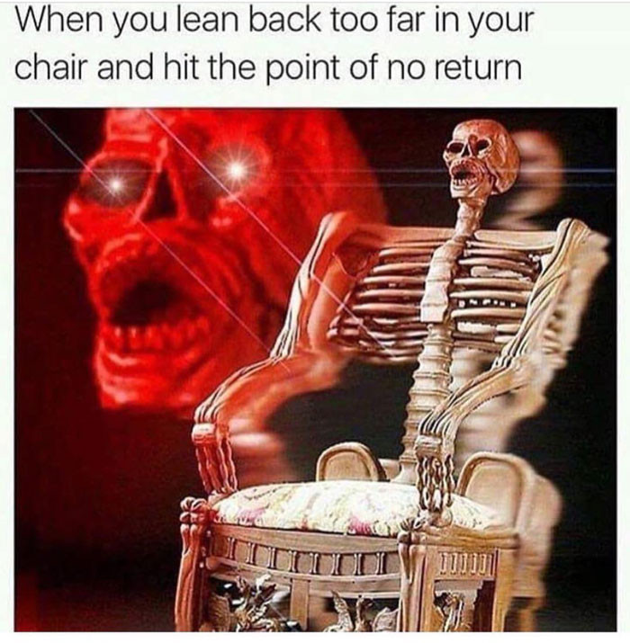 When you lean back too far in your chair and hit the point of no return - frightened skeleton meme