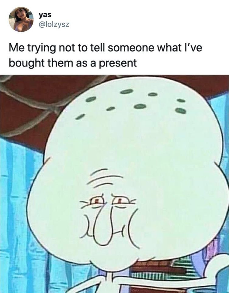 My trying not to tell someone what I've bought them as a present
