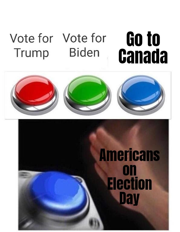 Vote for Trump, vote for Biden, go to Canada meme