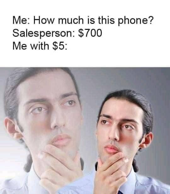 How much is this phone? Me with $5 pretending to think meme