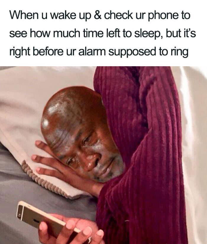 Wake up and check your phone right before alarm supposed to ring meme