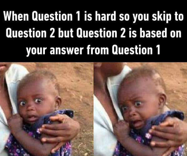 When Question 1 is hard so you skip to Q2 but Q2 is based on answer of Q1