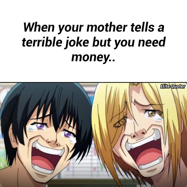 When your mother tells a terrible joke but you need money