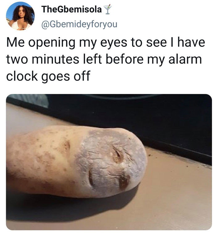 Me opening my eyes to see 2 minutes left before alarm clock goes off - old potato meme