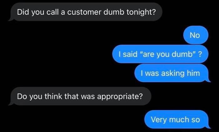 Did you call a customer dumb tonight? I was asking "are you dumb" chat meme