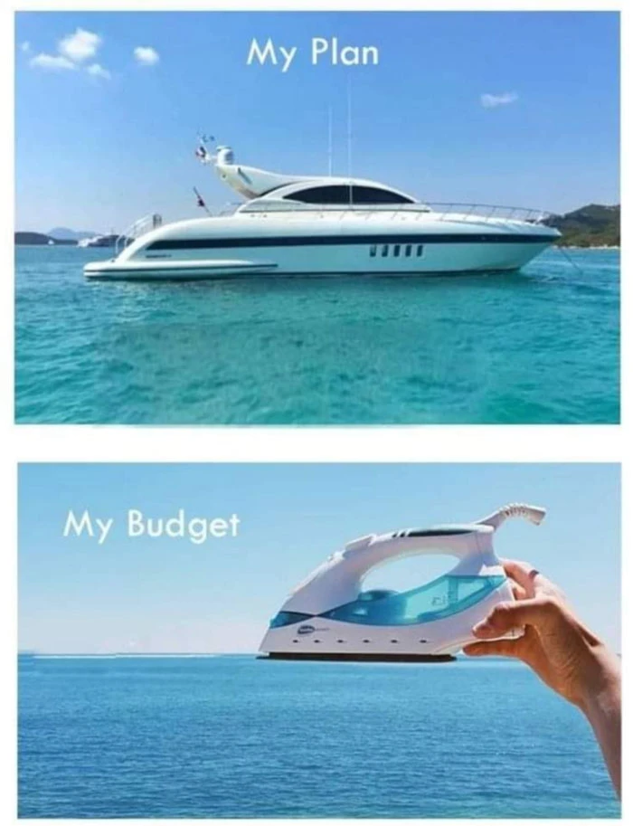 My plan a yacht vs my budget an iron meme