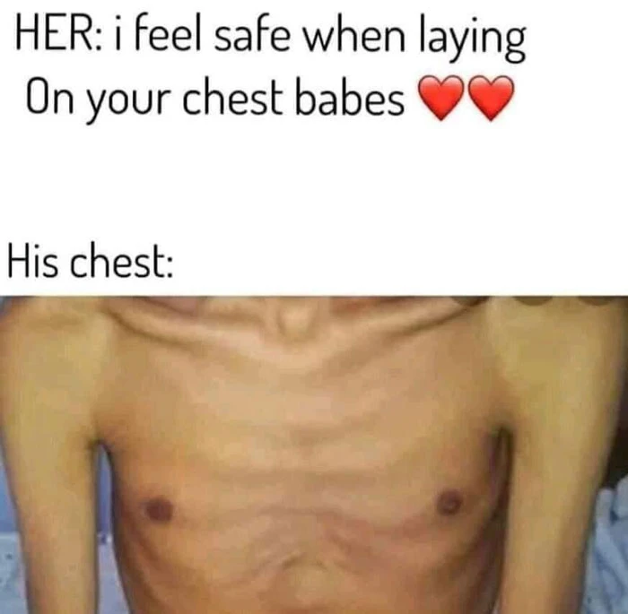 Her: I feel safe when laying on your chest. His chest thin rib meme